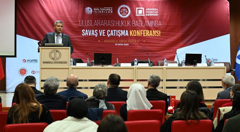 Anadolu Üniversitesi ev sahipliğinde “Uluslararası Hukuk Bağlamında Savaş ve Çatışma Konferansı” gerçekleştirildi